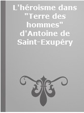 L'héroisme dans "Terre des hommes" d'Antoine de Saint-Exupéry