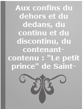 Aux confins du dehors et du dedans, du continu et du discontinu, du contenant-contenu : "Le petit prince" de Saint-Exupéry.