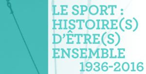Le sport : histoire(s) d'être(s) ensemble 1936-2016
