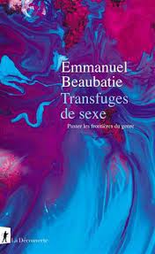 Transfuges de sexe:passer les frontières du genre /Emmanuel Beaubatie