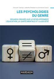 Les psychologies du genre:regards croisés sur le développement, l'éducation, la santé mentale et la société /[sous la direction de] Vincent Yzerbyt, Isabelle Roskam & Annalisa Casini